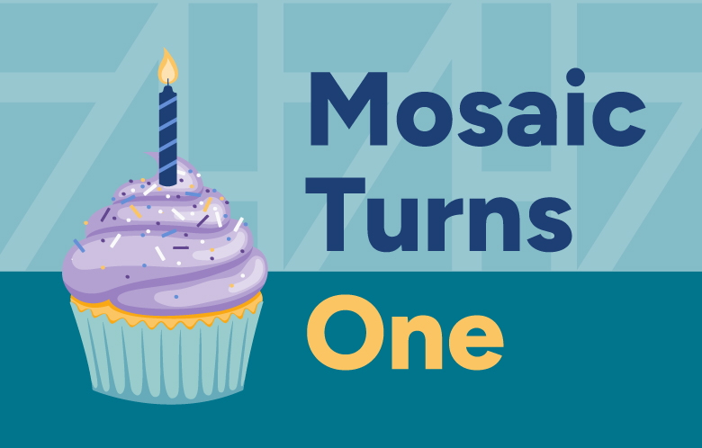 Illustration of a cupcake with one candle and the words "mosaic turns one" Illustration of a cupcake with one candle and the words "mosaic turns one"